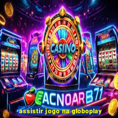 assistir jogo na globoplay